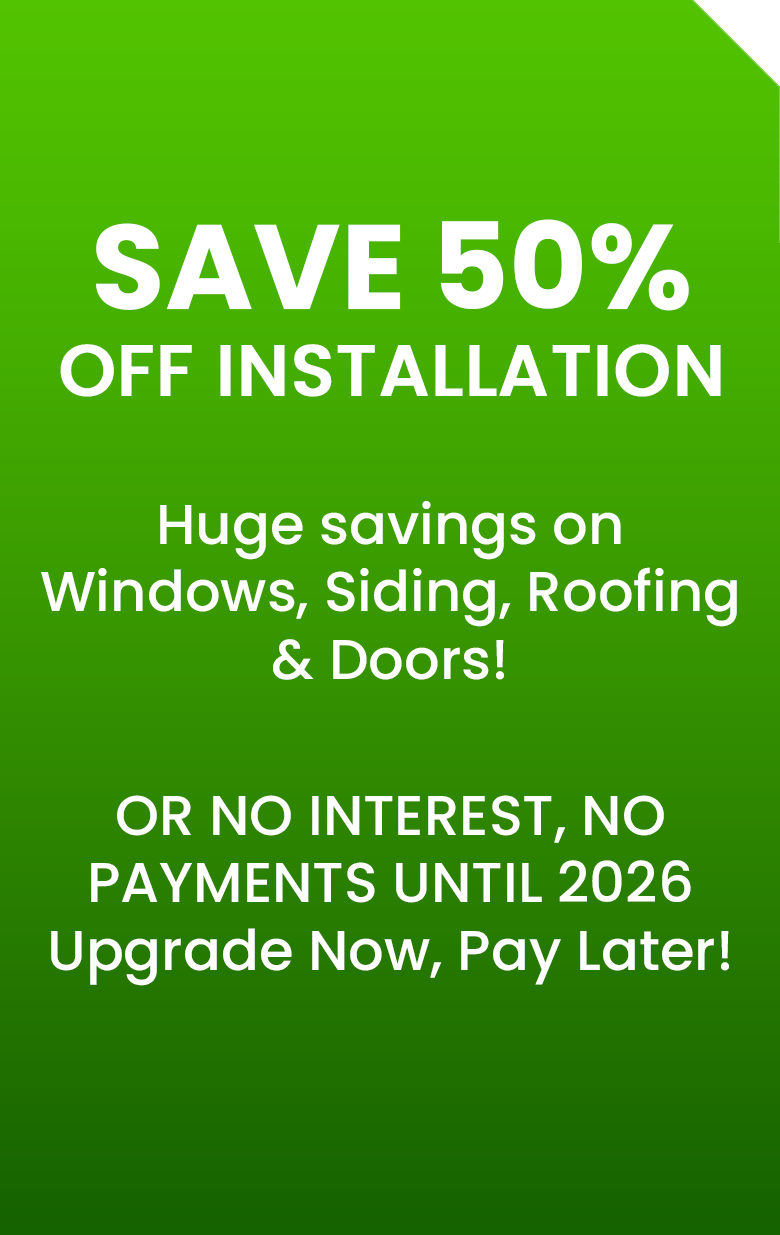 Green advertisement with bold white text: SAVE 50% OFF INSTALLATION. Huge savings on replacement windows, siding, roofing & doors! OR NO INTEREST, NO PAYMENTS UNTIL 2026. Upgrade your home now, pay later!.