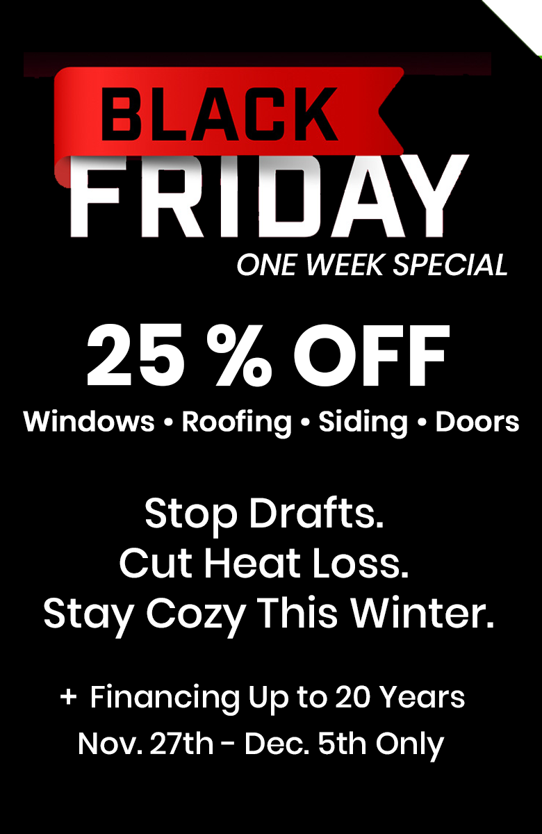 Black Friday one week special! Get 25% off windows, roofing, siding, and doors. Stop drafts and cut heat loss with Fall and Winter Exterior Home Remodeling Deals from Coastal Windows. Financing up to 20 years. Nov. 27–Dec. 5 only