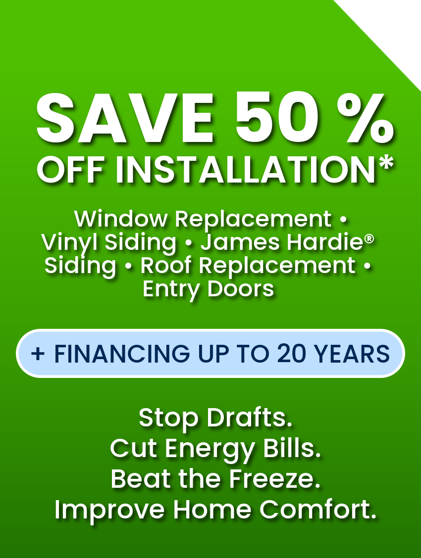 Fall promotion: 50% off installation on windows, vinyl and James Hardie siding, roofing and entry doors, plus 20-year financing in MA, NH & ME